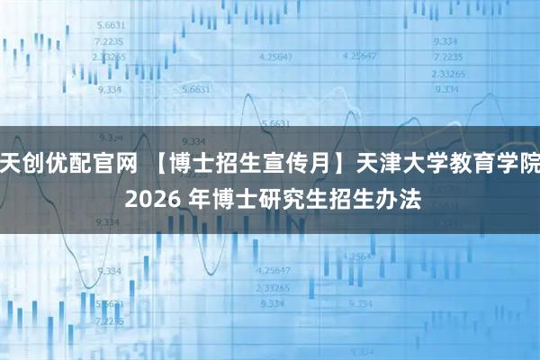 天创优配官网 【博士招生宣传月】天津大学教育学院 2026 年博士研究生招生办法