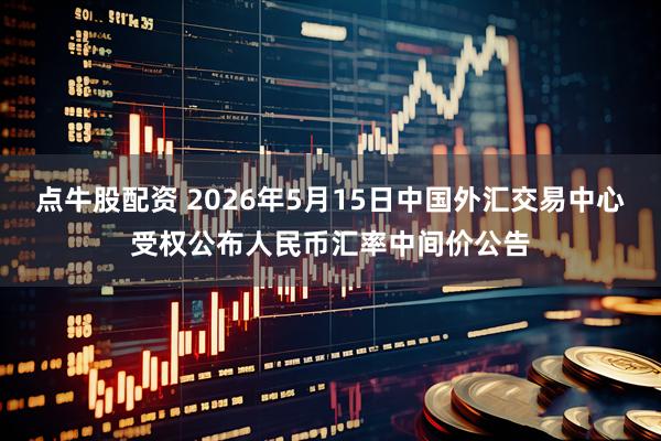 点牛股配资 2026年5月15日中国外汇交易中心受权公布人民币汇率中间价公告